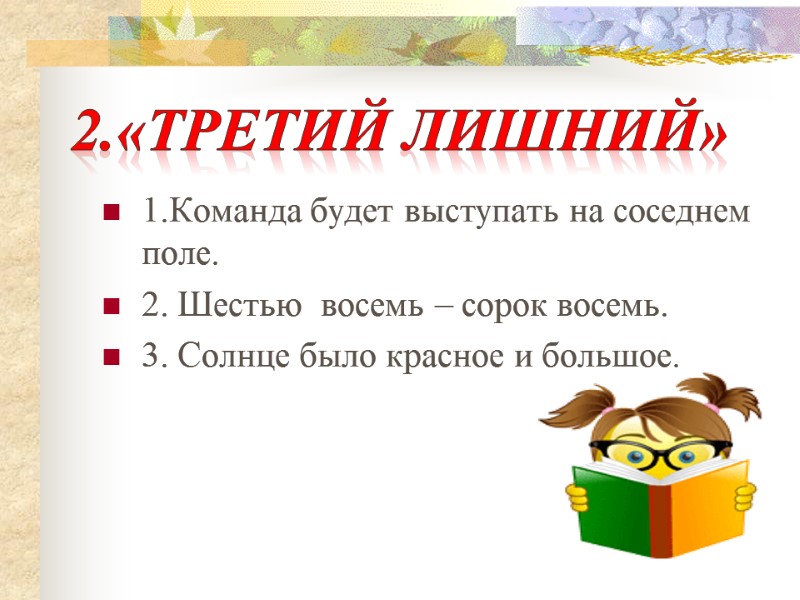 1.Команда будет выступать на соседнем поле. 2. Шестью  восемь – сорок восемь. 